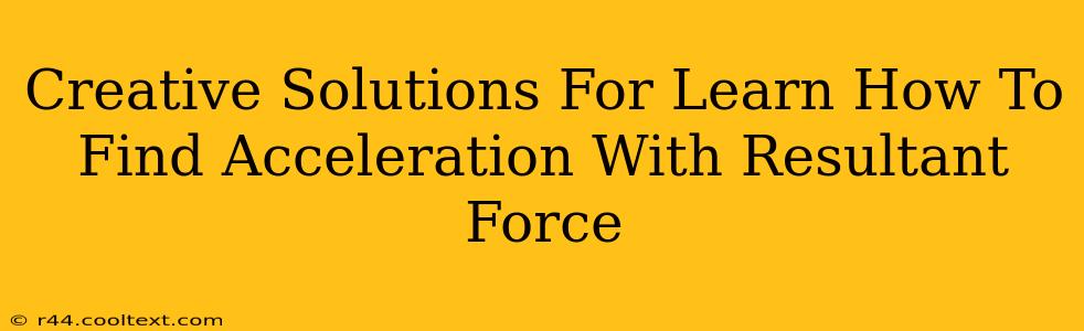 Creative Solutions For Learn How To Find Acceleration With Resultant Force