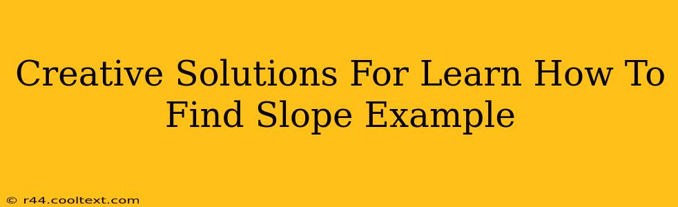 Creative Solutions For Learn How To Find Slope Example