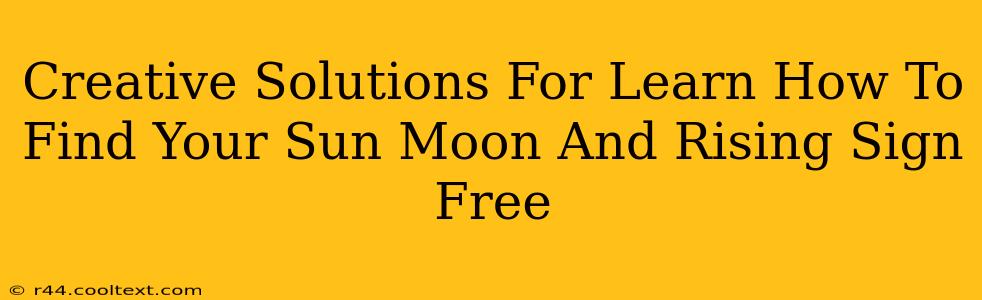 Creative Solutions For Learn How To Find Your Sun Moon And Rising Sign Free