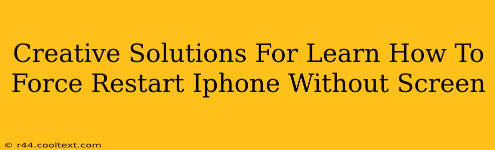 Creative Solutions For Learn How To Force Restart Iphone Without Screen