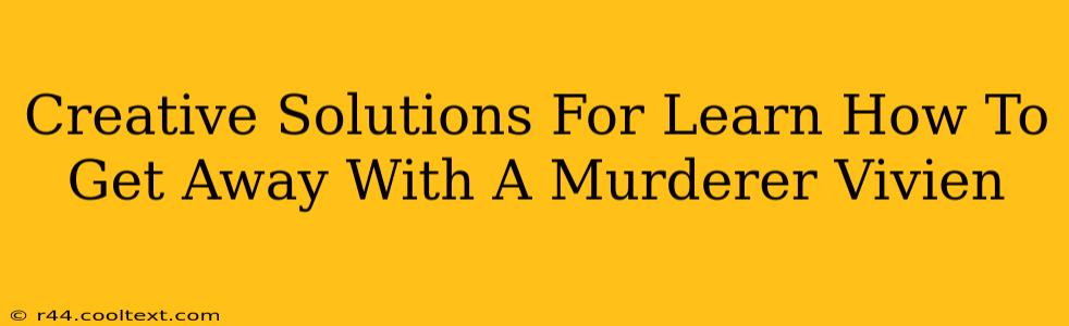 Creative Solutions For Learn How To Get Away With A Murderer Vivien