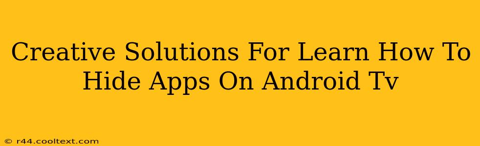 Creative Solutions For Learn How To Hide Apps On Android Tv