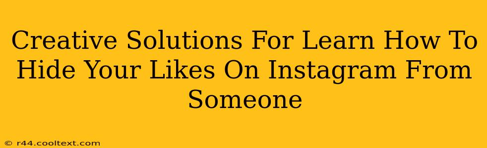 Creative Solutions For Learn How To Hide Your Likes On Instagram From Someone