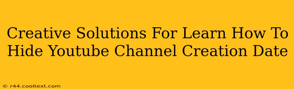 Creative Solutions For Learn How To Hide Youtube Channel Creation Date