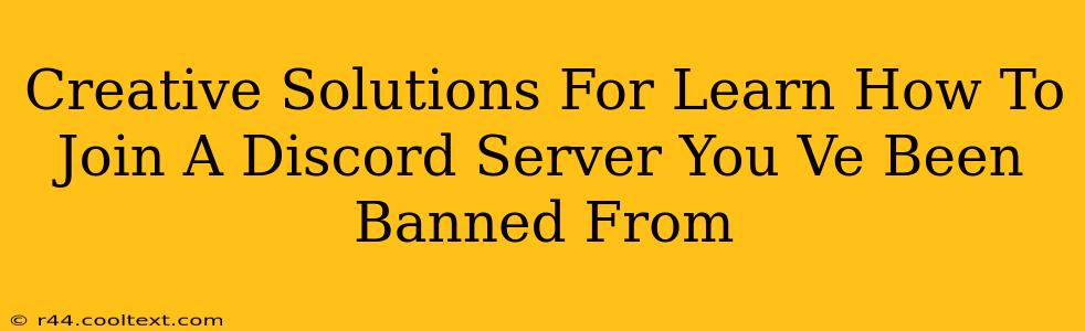 Creative Solutions For Learn How To Join A Discord Server You Ve Been Banned From