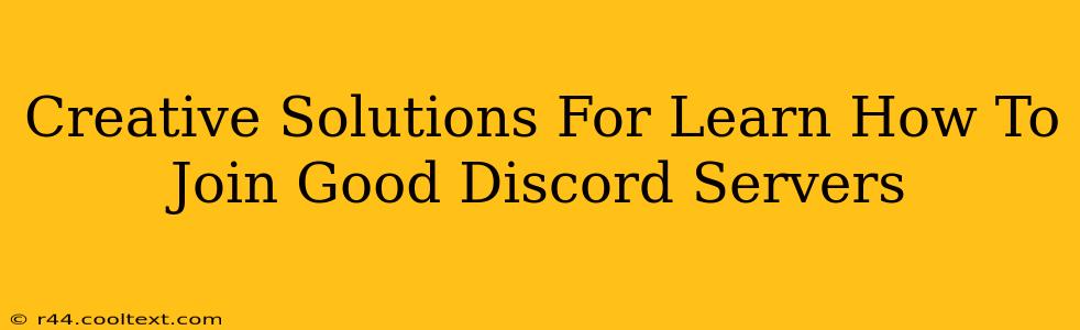 Creative Solutions For Learn How To Join Good Discord Servers