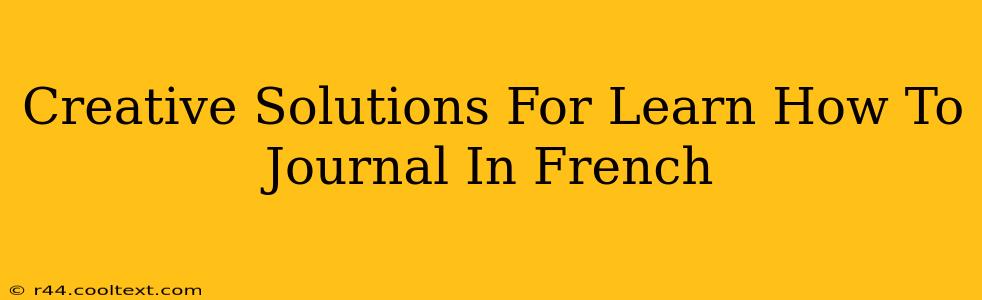 Creative Solutions For Learn How To Journal In French