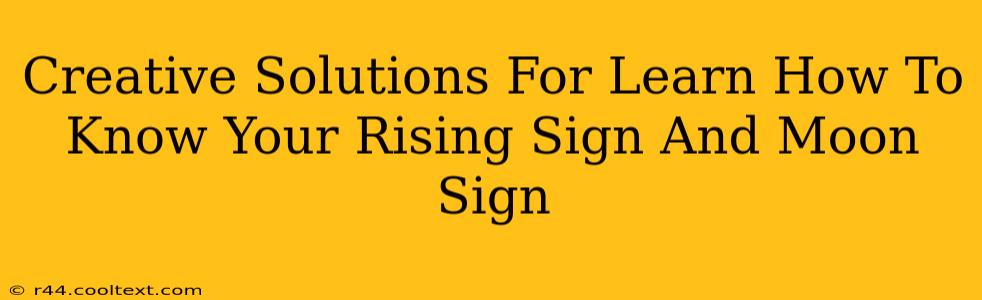 Creative Solutions For Learn How To Know Your Rising Sign And Moon Sign