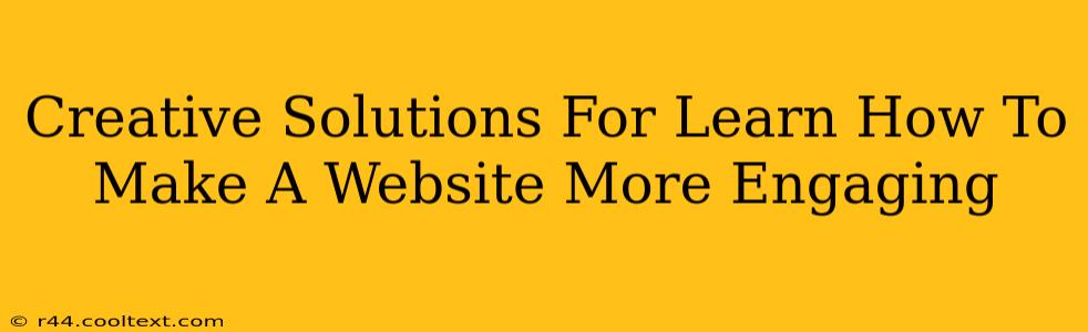 Creative Solutions For Learn How To Make A Website More Engaging