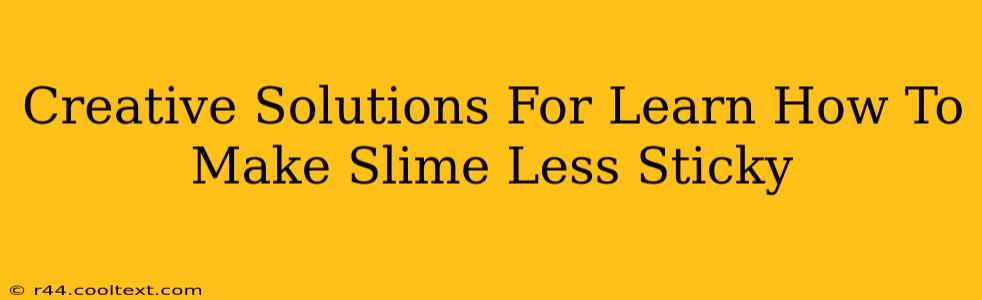 Creative Solutions For Learn How To Make Slime Less Sticky