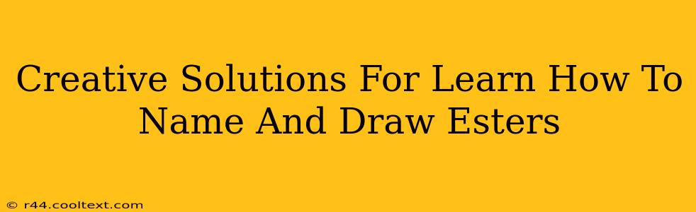 Creative Solutions For Learn How To Name And Draw Esters