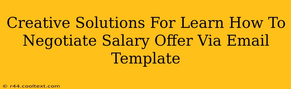 Creative Solutions For Learn How To Negotiate Salary Offer Via Email Template