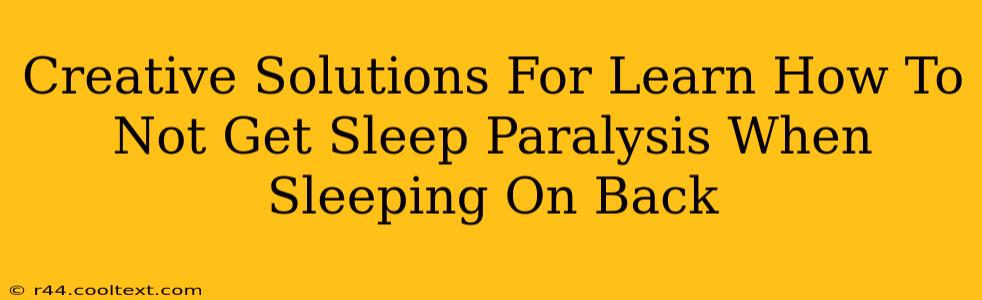 Creative Solutions For Learn How To Not Get Sleep Paralysis When Sleeping On Back