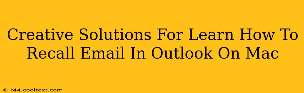 Creative Solutions For Learn How To Recall Email In Outlook On Mac