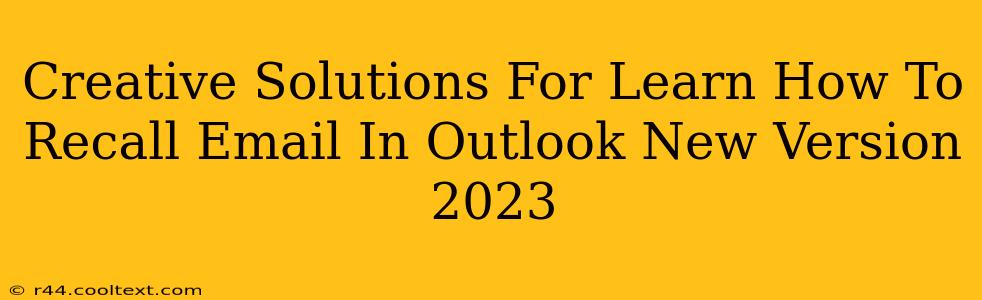 Creative Solutions For Learn How To Recall Email In Outlook New Version 2023