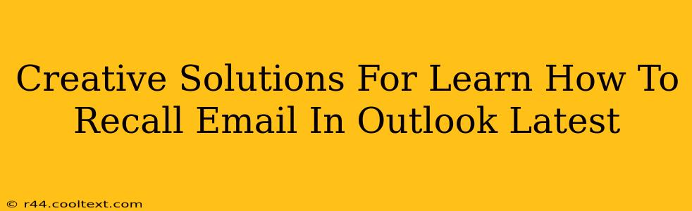 Creative Solutions For Learn How To Recall Email In Outlook Latest