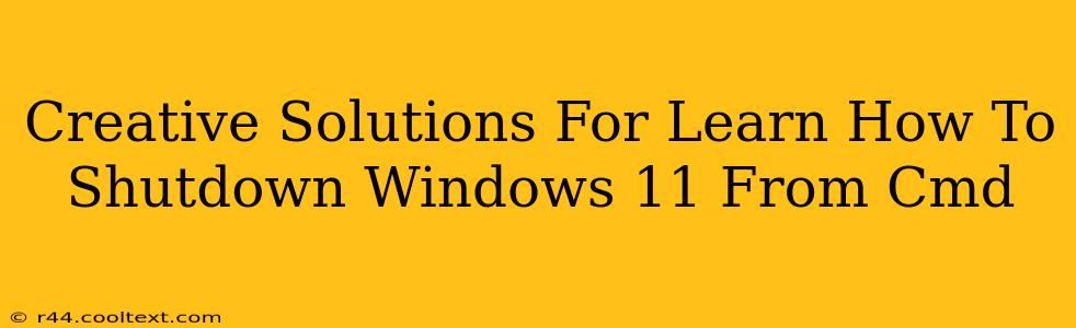 Creative Solutions For Learn How To Shutdown Windows 11 From Cmd