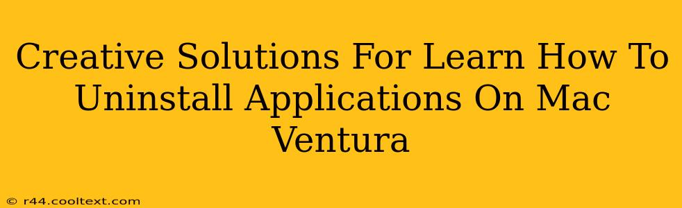 Creative Solutions For Learn How To Uninstall Applications On Mac Ventura