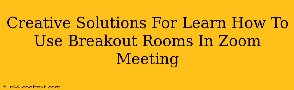 Creative Solutions For Learn How To Use Breakout Rooms In Zoom Meeting