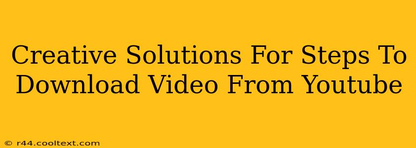 Creative Solutions For Steps To Download Video From Youtube