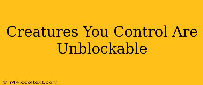 Creatures You Control Are Unblockable