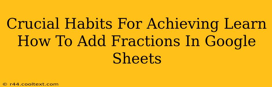 Crucial Habits For Achieving Learn How To Add Fractions In Google Sheets