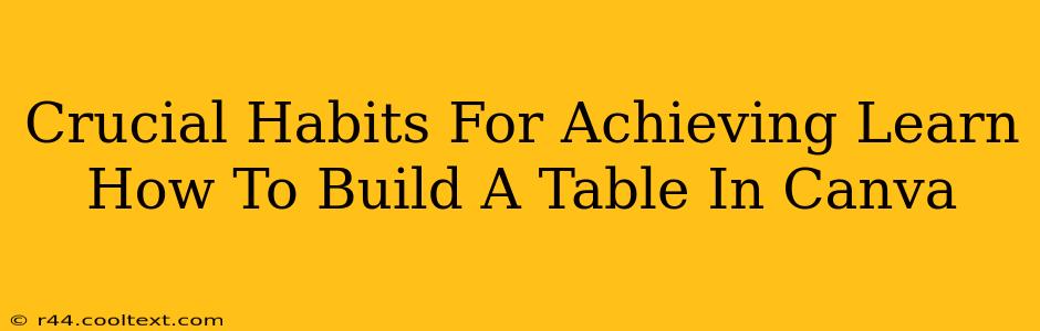 Crucial Habits For Achieving Learn How To Build A Table In Canva