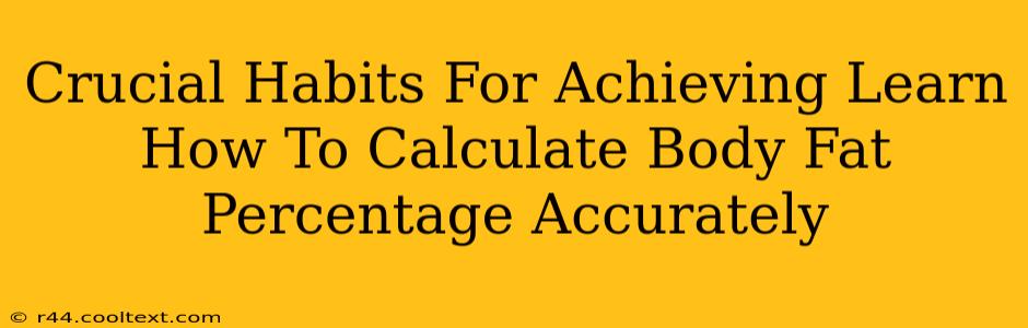 Crucial Habits For Achieving Learn How To Calculate Body Fat Percentage Accurately