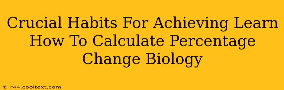 Crucial Habits For Achieving Learn How To Calculate Percentage Change Biology