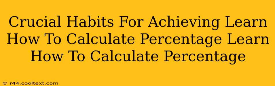 Crucial Habits For Achieving Learn How To Calculate Percentage Learn How To Calculate Percentage