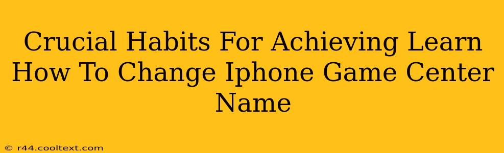 Crucial Habits For Achieving Learn How To Change Iphone Game Center Name