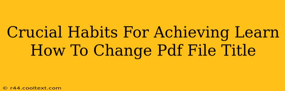 Crucial Habits For Achieving Learn How To Change Pdf File Title