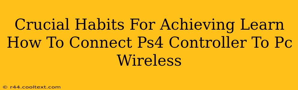 Crucial Habits For Achieving Learn How To Connect Ps4 Controller To Pc Wireless