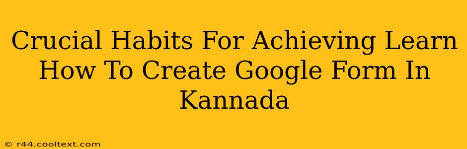 Crucial Habits For Achieving Learn How To Create Google Form In Kannada