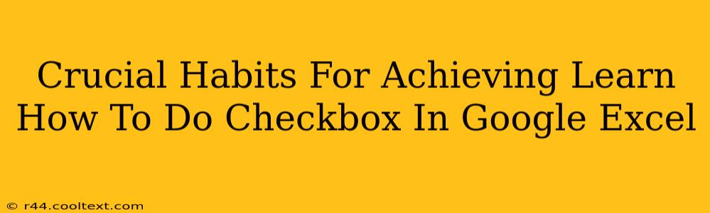 Crucial Habits For Achieving Learn How To Do Checkbox In Google Excel