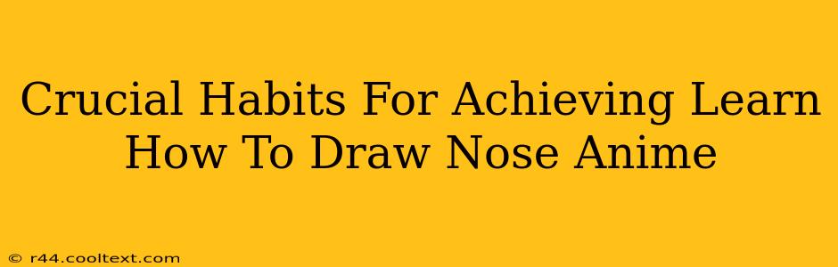 Crucial Habits For Achieving Learn How To Draw Nose Anime