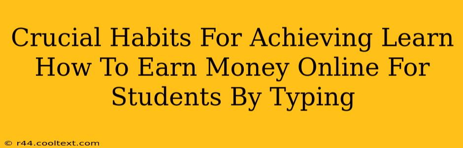 Crucial Habits For Achieving Learn How To Earn Money Online For Students By Typing