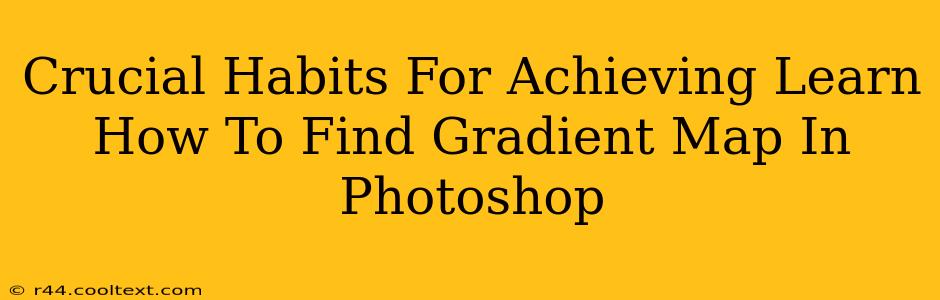 Crucial Habits For Achieving Learn How To Find Gradient Map In Photoshop