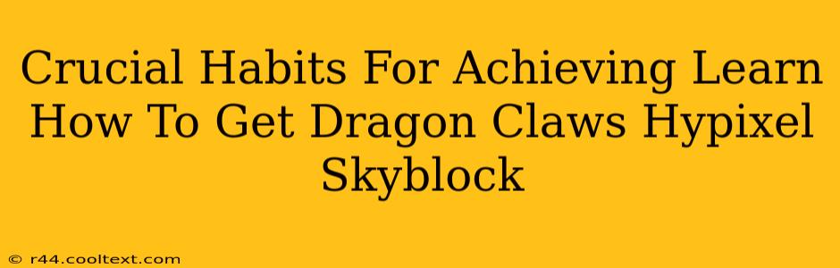 Crucial Habits For Achieving Learn How To Get Dragon Claws Hypixel Skyblock