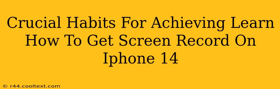 Crucial Habits For Achieving Learn How To Get Screen Record On Iphone 14