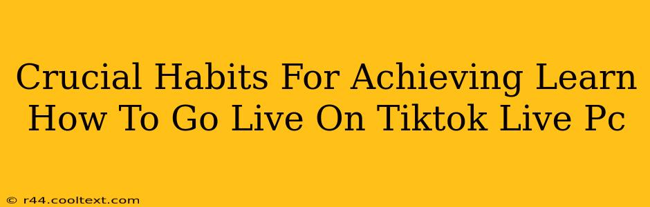 Crucial Habits For Achieving Learn How To Go Live On Tiktok Live Pc