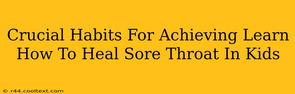 Crucial Habits For Achieving Learn How To Heal Sore Throat In Kids