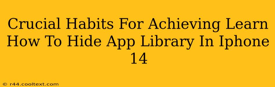 Crucial Habits For Achieving Learn How To Hide App Library In Iphone 14