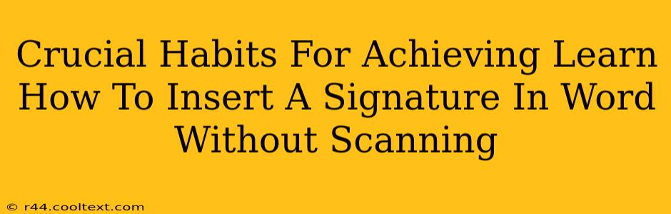 Crucial Habits For Achieving Learn How To Insert A Signature In Word Without Scanning