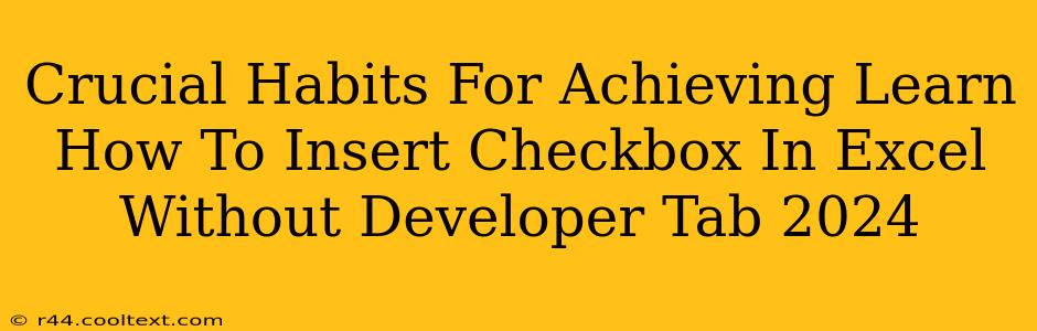 Crucial Habits For Achieving Learn How To Insert Checkbox In Excel Without Developer Tab 2024