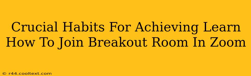 Crucial Habits For Achieving Learn How To Join Breakout Room In Zoom