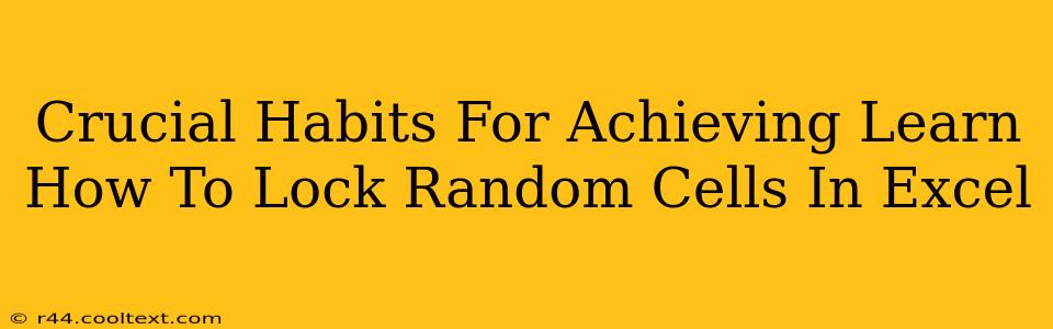 Crucial Habits For Achieving Learn How To Lock Random Cells In Excel