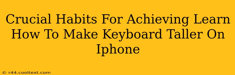 Crucial Habits For Achieving Learn How To Make Keyboard Taller On Iphone