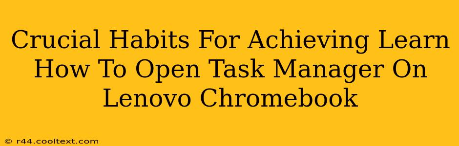 Crucial Habits For Achieving Learn How To Open Task Manager On Lenovo Chromebook