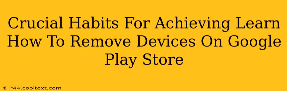 Crucial Habits For Achieving Learn How To Remove Devices On Google Play Store